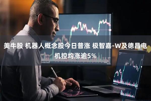 美牛股 机器人概念股今日普涨 极智嘉-W及德昌电机控均涨逾5%